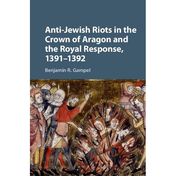 Anti-Jewish Riots in the Crown of Aragon and the Royal Response, 1391-1392, (Hardcover)