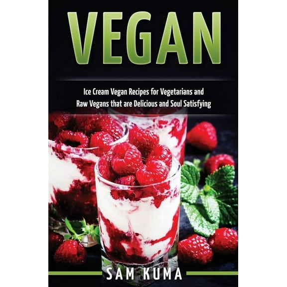 Vegan: Ice Cream Vegan Recipes: A Delicious Escape for Beginner Raw Vegans and Vegetarians, (Hardcover)