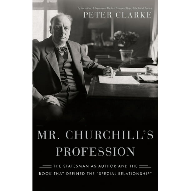 Mr. Churchill's Profession : The Statesman as Author and the Book That ...