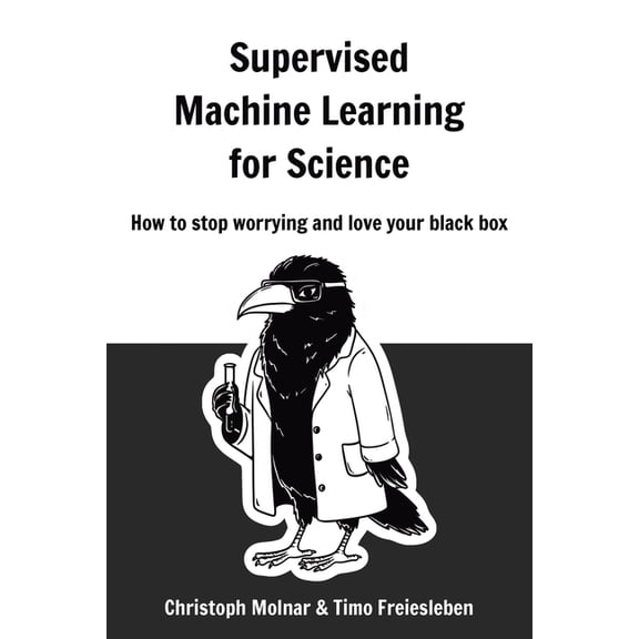 Supervised Machine Learning for Science: How to stop worrying and love your black box, (Paperback)