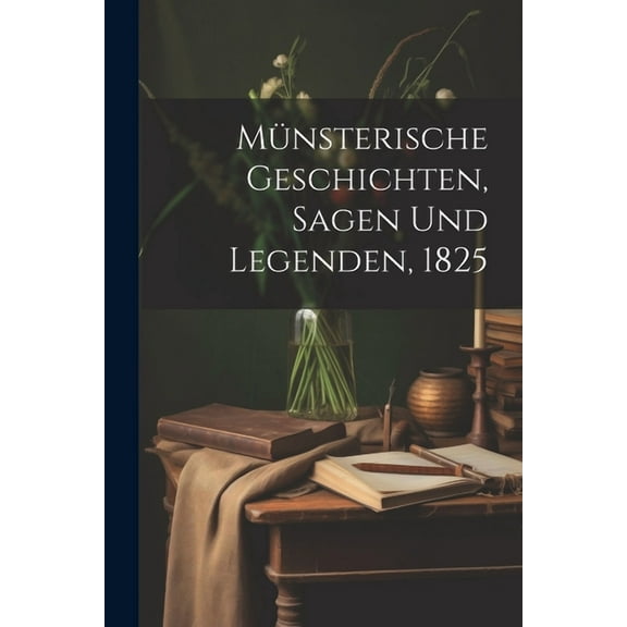 Münsterische Geschichten, Sagen und Legenden, 1825 (Paperback)