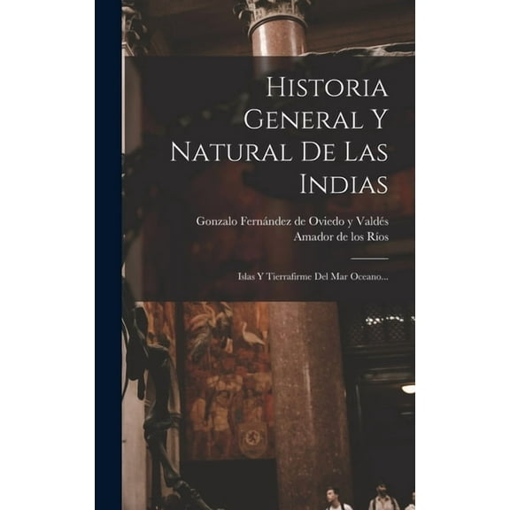 Historia General Y Natural De Las Indias: Islas Y Tierrafirme Del Mar Oceano... (Hardcover)