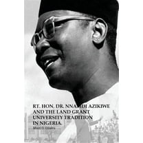 The Rt. Hon. Dr. Nnamdi Azikiwe and The Land Grant University Tradition in Nigeria (Paperback)