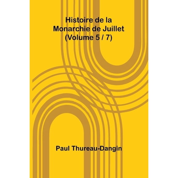 Histoire de la Monarchie de Juillet (Volume 5 / 7), (Paperback)