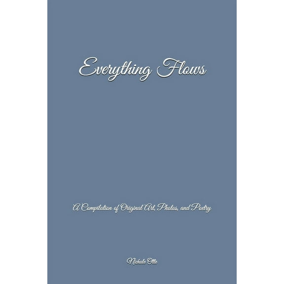 Everything Flows: A Compilation of Original Art, Photos, and Poetry (Paperback)