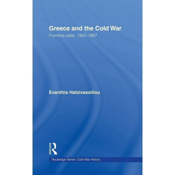 Cold War History Greece and the Cold War: Front Line State, 1952-1967, (Hardcover)