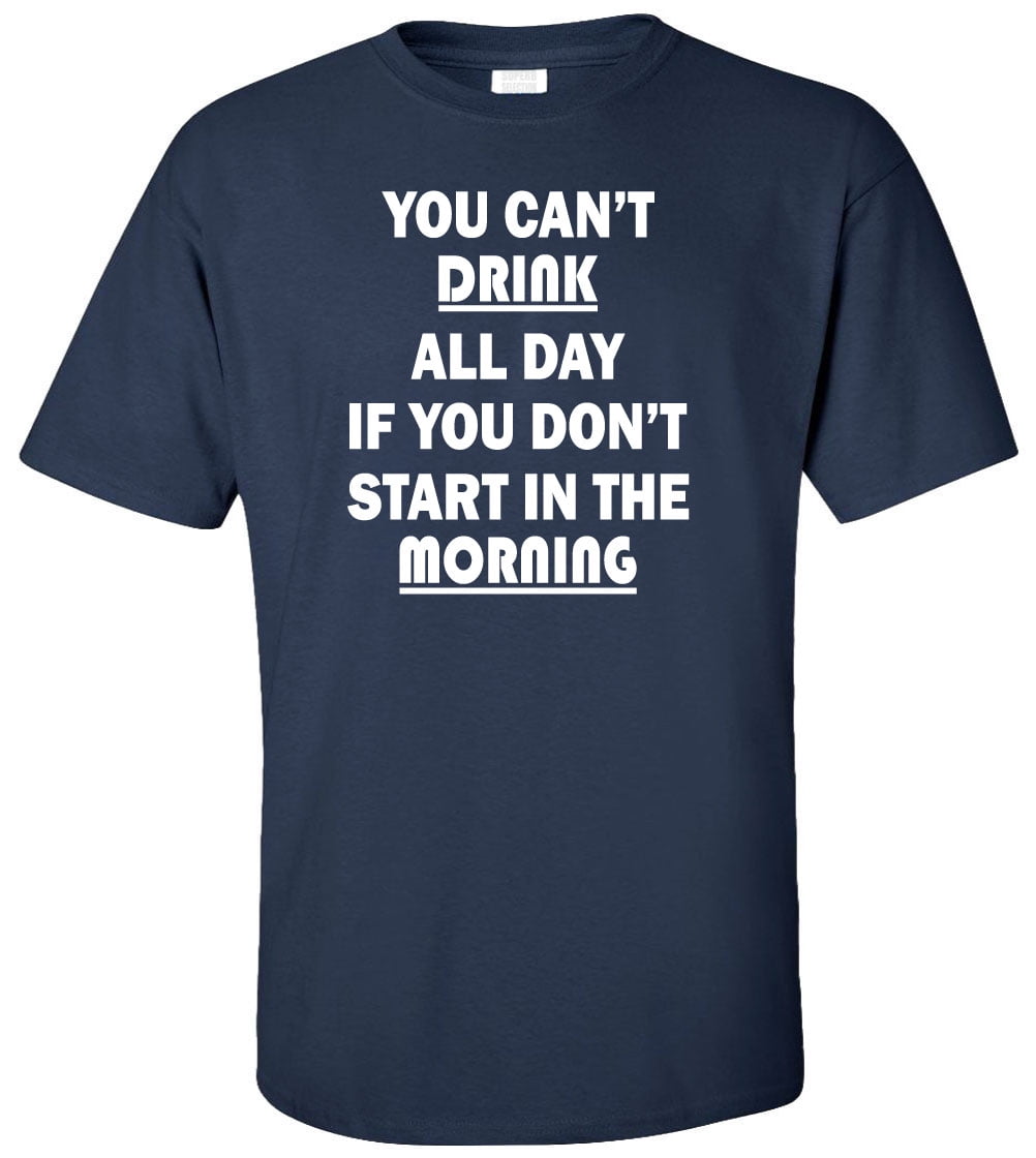 You Cant Drink All Day Funny Novelty Tops T-Shirt Womens tee TShirt 