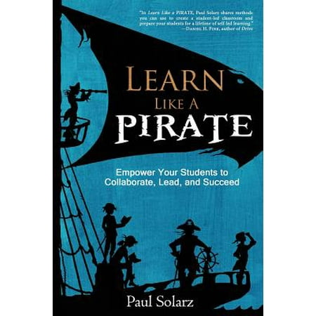 Learn Like a Pirate : Empower Your Students to Collaborate, Lead, and