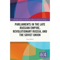 Routledge Studies in the History of Russ Parliaments in the Late Russian Empire, Revolutionary Russia, and the Soviet Union, (Paperback)