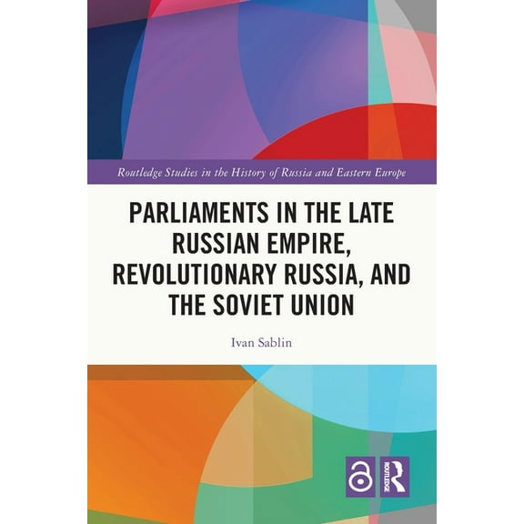 Routledge Studies in the History of Russ Parliaments in the Late Russian Empire, Revolutionary Russia, and the Soviet Union, (Paperback)