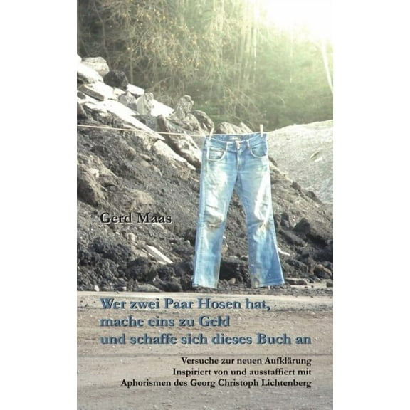 Wer zwei Paar Hosen hat, mache eins zu Geld und schaffe sich dieses Buch an: Versuche zur neuen AufklÃ¤rung. Inspiriert u, (Paperback)