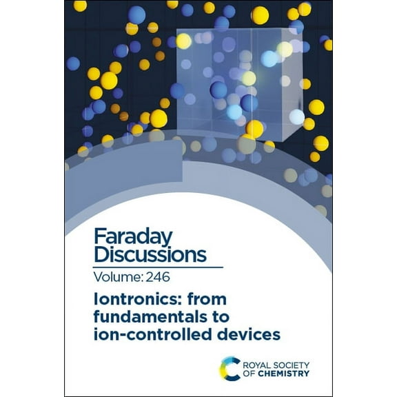 Faraday Discussions Iontronics: From Fundamentals to Ion-Controlled Devices: Faraday Discussion 246, Book 246, (Hardcover)