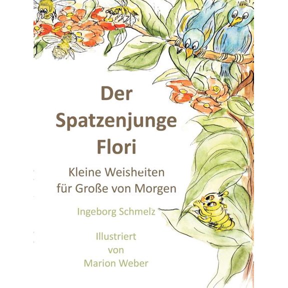 Der Spatzenjunge Flori: Kleine Weisheiten für GroÃe von morgen, (Paperback)