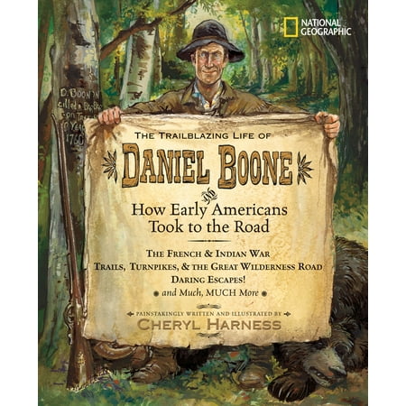 The Trailblazing Life of Daniel Boone and How Early Americans Took to the Road : The French & Indian War; Trails, Turnpikes, & the Great Wilderness Road; Daring Escapes; and Much, Much