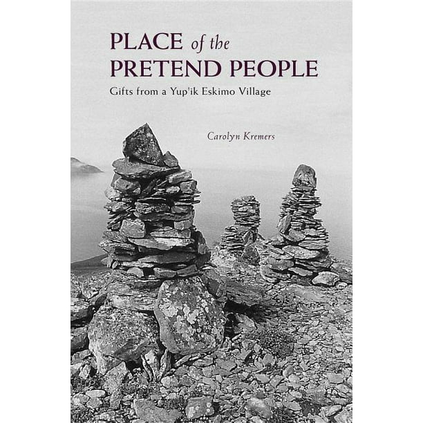 Place of the Pretend People Gifts from a Yup'ik Eskimo Village (Paperback)