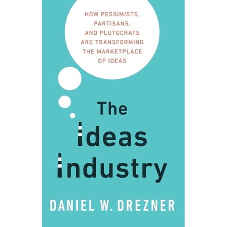 Ideas Industry: How Pessimists Partisans and Plutocrats Are Transforming the Marketplace of Ideas (Hardcover)