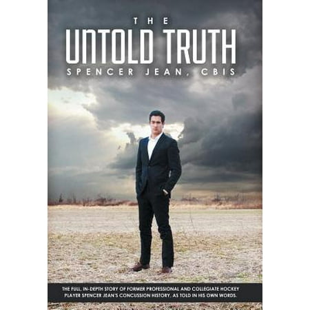 The Untold Truth : The Full in Depth Story of Former Professional and Collegiate Hockey Player Spencer Jean's Concussion History as