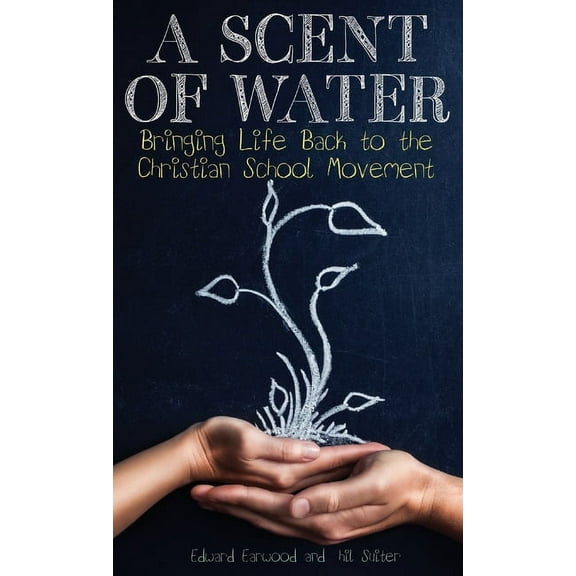 A Scent of Water: Bringing Life Back to the Christian School Movement, (Hardcover)