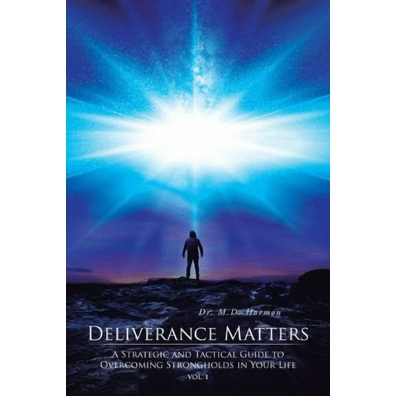 Deliverance Matters : A Strategic and Tactical Guide to Overcoming Strongholds in Your Life