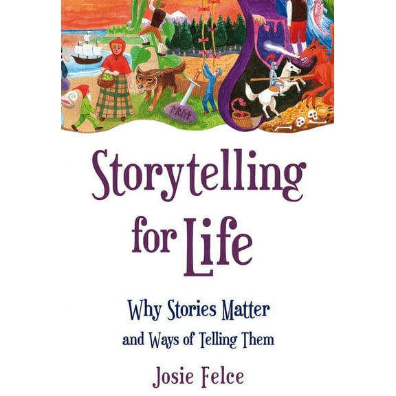 Storytelling for Life: Why Stories Matter and Ways of Telling Them (Paperback)