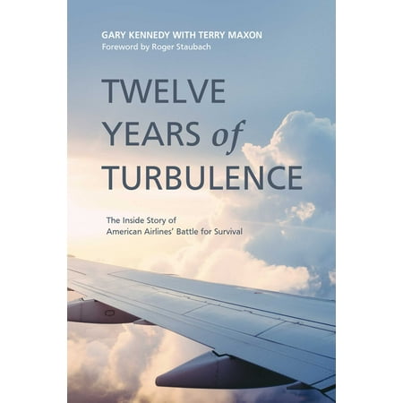 - Twelve Years of Turbulence : The Inside Story of American Airlines' Battle for Survival