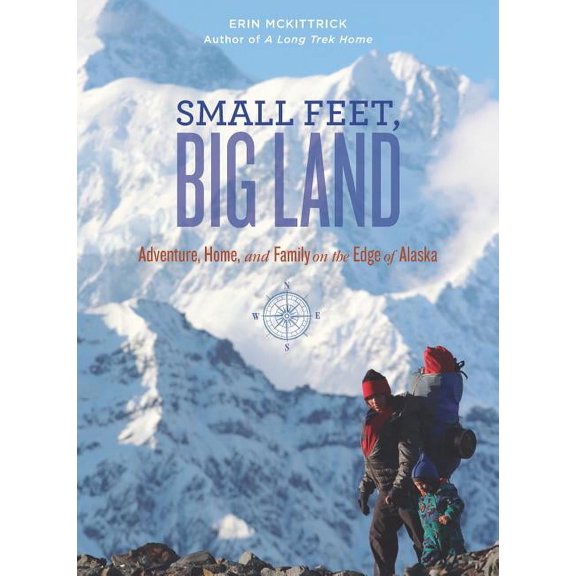 Small Feet, Big Land: Adventure, Home, and Family on the Edge of Alaska (Paperback)