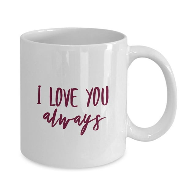 I Love You Always Coffee Mug - Sentimental Gift, 11oz White Mug