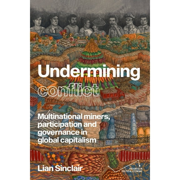 Progress in Political Economy Undermining Resistance: The Governance of Participation by Multinational Mining Corporations, (Paperback)