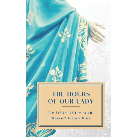 The Hours of Our Lady (Annotated): The Little Office of the Blessed Virgin Mary, (Paperback)