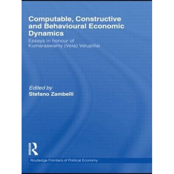 Computable, Constructive and Behavioural Economic Dynamics: Essays in Honour of Kumaraswamy (Vela) Velupillai (Routledge Frontiers of Political Economy)