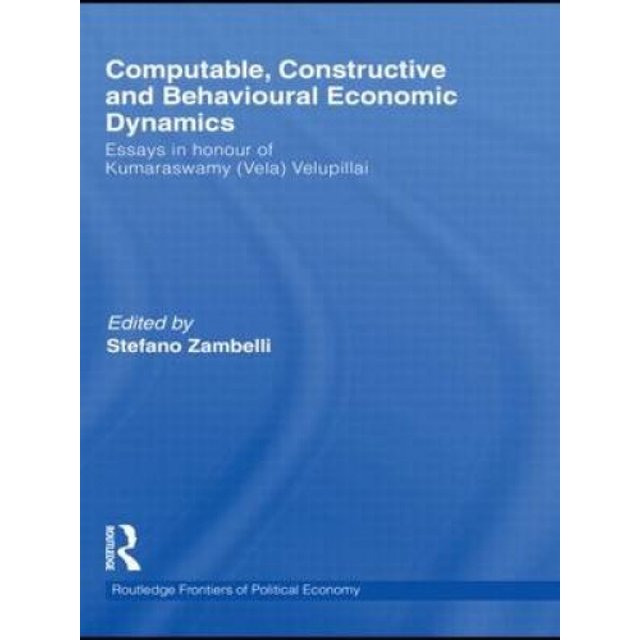Computable, Constructive and Behavioural Economic Dynamics: Essays in Honour of Kumaraswamy (Vela) Velupillai (Routledge Frontiers of Political Economy)