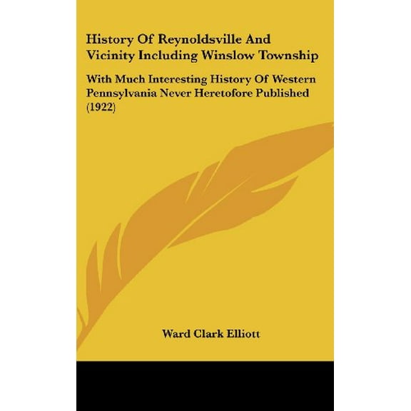 History Of Reynoldsville And Vicinity Including Winslow Township : With Much Interesting History Of Western Pennsylvania Never Heretofore Published (1922) (Hardcover)