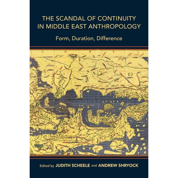 Public Cultures of the Middle East and N The Scandal of Continuity in Middle East Anthropology: Form, Duration, Difference, (Hardcover)