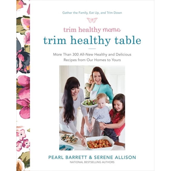 Trim Healthy Mama's Trim Healthy Table: More Than 300 All-New Healthy and Delicious Recipes from Our Homes to Yours: A C, (Paperback)