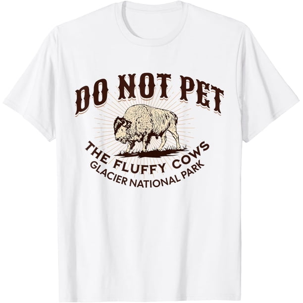 Glacier National Park Montana Do Not Pet The Fluffy Cows Camiseta