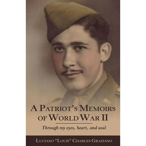 A Patriot's Memoirs of World War Ii: Through My Eyes, Heart, and Soul, (Paperback)