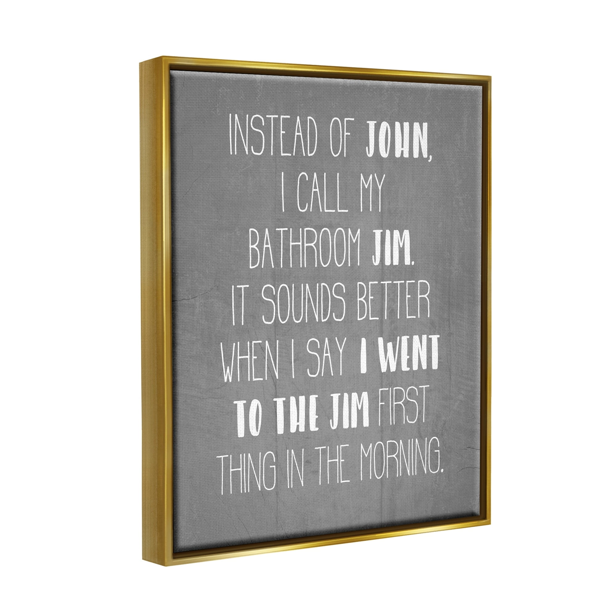 Stupell Industries Call the Bathroom Jim not John Quote Workout Humor Metallic Gold Framed Floating Canvas Wall Art, 24x30, by Daphne Polselli