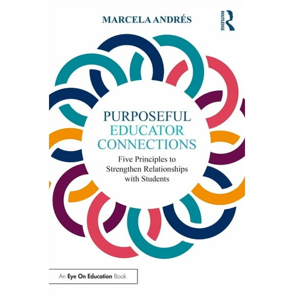 Purposeful Educator Connections: Five Principles to Strengthen Relationships with Students (Paperback)