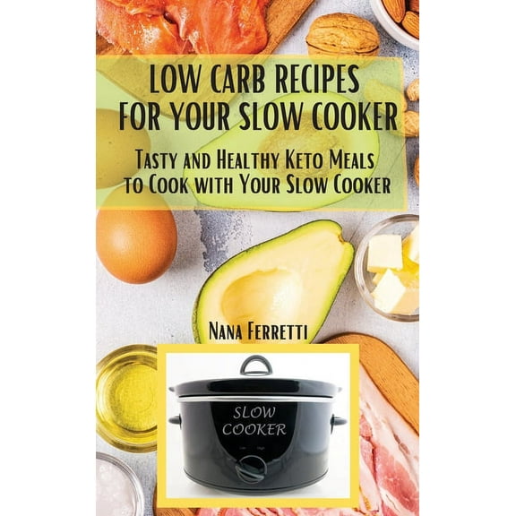 Low Carb Recipes For Your Slow Cooker : Tasty And Healthy Keto Meals To Cook With Your Slow Cooker (Hardcover)