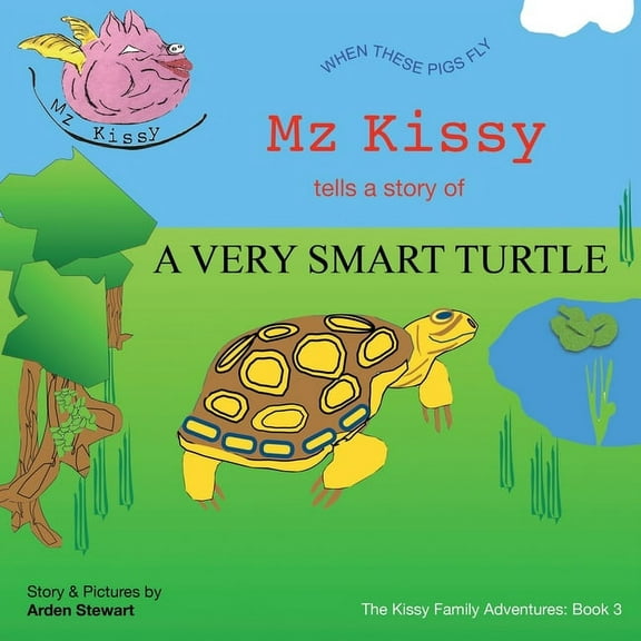 The Kissy Family Adventures Mz Kissy Tells the Story of a Very Smart Turtle: When These Pigs Fly, (Paperback)