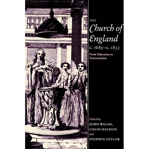 The Church of England C.1689 C.1833: From Toleration to Tractarianism, (Paperback)