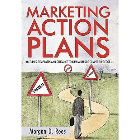Marketing Action Plans : Outlines, Templates, and Guidelines for Gaining a Unique Competitive (Best Marketing Plan Template)