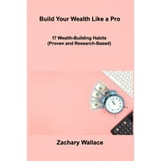 Build Your Wealth Like a Pro: 17 Wealth-Building Habits (Proven and Research-Based) (Paperback)