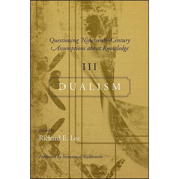 Suny Series, Fernand Braudel Center Studies in Historical So: Questioning Nineteenth-Century Assumptions about Knowledge, III: Dualism (Paperback)