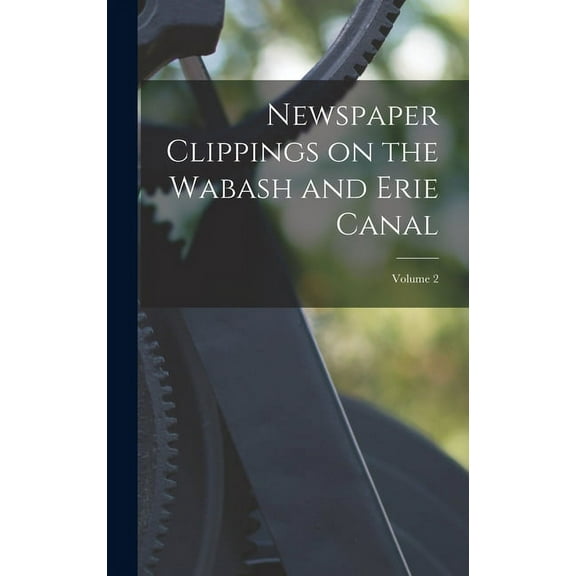 Newspaper Clippings on the Wabash and Erie Canal; Volume 2 (Hardcover)