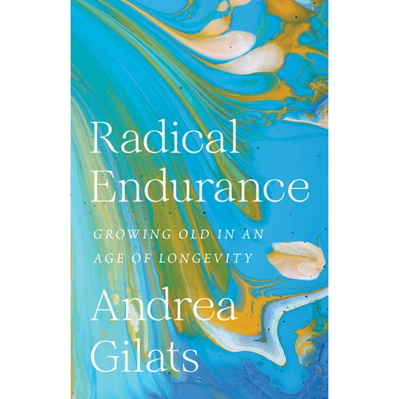 Radical Endurance: Growing Old in an Age of Longevity, (Paperback)