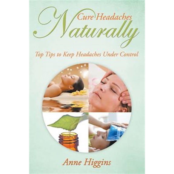 Pre-Owned Cure Headaches Naturally: Top Tips to Keep Headaches Under Control (Paperback)