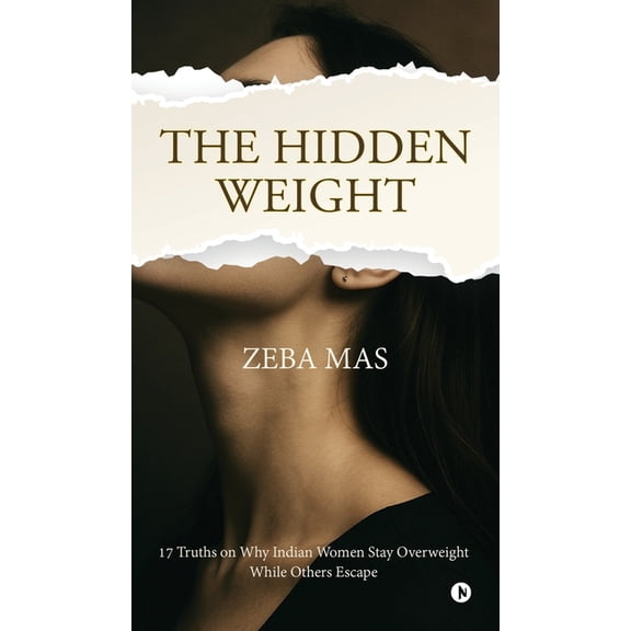 The Hidden Weight: 17 Truths on Why Indian Women Stay Overweight While Others Escape, (Hardcover)