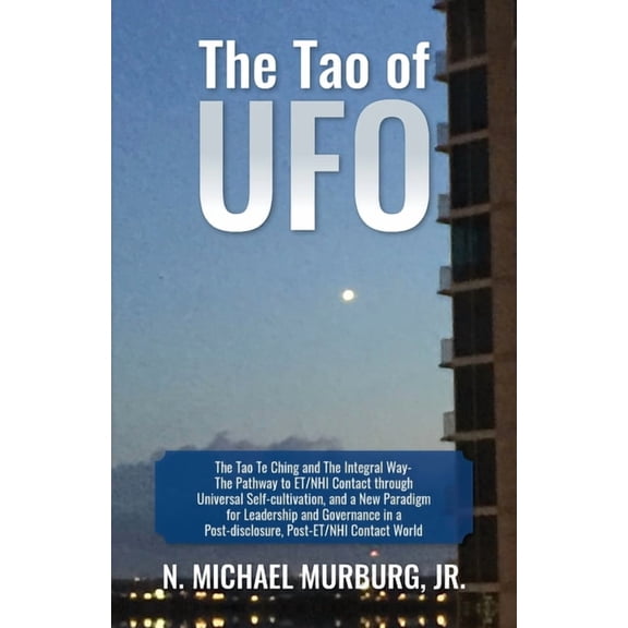 The Tao of UFO: The Tao Te Ching and The Integral Way- The Pathway to ET/NHI Contact through Universal Self-cultivation,, (Paperback)