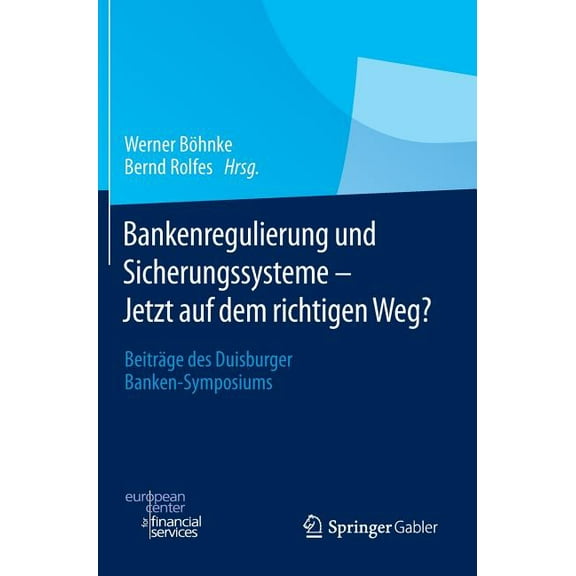Bankenregulierung Und Sicherungssysteme - Jetzt Auf Dem Richtigen Weg?: BeitrÃ¤ge Des Duisburger Banken-Symposiums, (Hardcover)